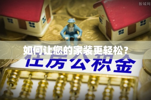 广汉如何让您的家装更轻松？