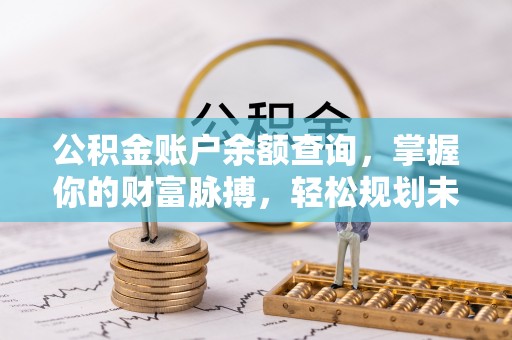 广汉公积金账户余额查询，掌握你的财富脉搏，轻松规划未来
