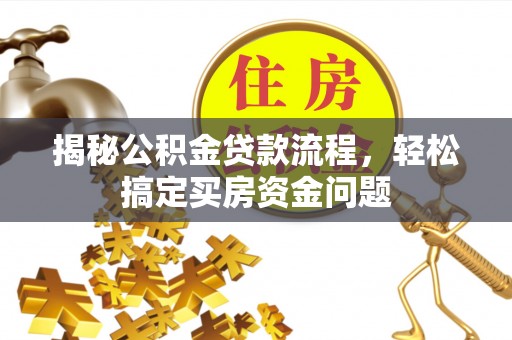 广汉揭秘公积金贷款流程，轻松搞定买房资金问题