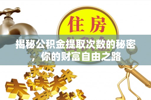 广汉揭秘公积金提取次数的秘密，你的财富自由之路