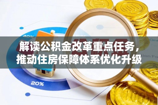 广汉解读公积金改革重点任务，推动住房保障体系优化升级