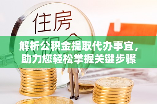 广汉解析公积金提取代办事宜，助力您轻松掌握关键步骤