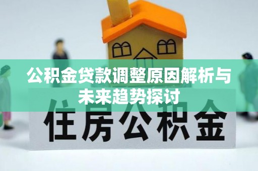广汉公积金贷款调整原因解析与未来趋势探讨