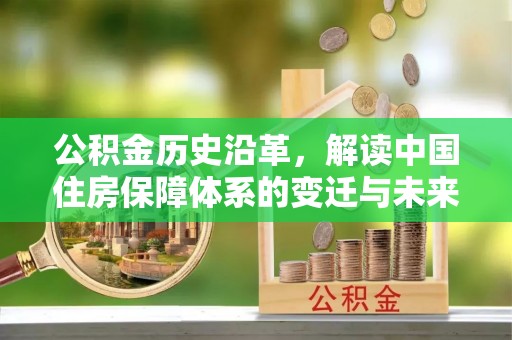广汉公积金历史沿革，解读中国住房保障体系的变迁与未来
