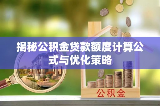 广汉揭秘公积金贷款额度计算公式与优化策略