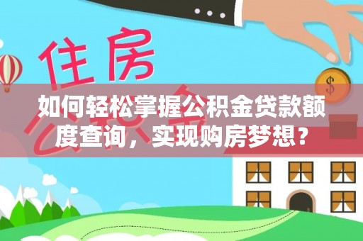 广汉如何轻松掌握公积金贷款额度查询，实现购房梦想？