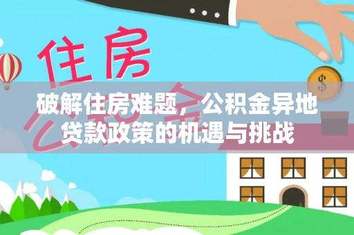 广汉破解住房难题，公积金异地贷款政策的机遇与挑战