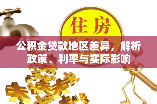 广汉公积金贷款地区差异，解析政策、利率与实际影响