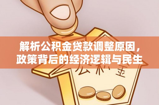 广汉解析公积金贷款调整原因，政策背后的经济逻辑与民生影响