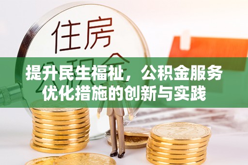 广汉提升民生福祉，公积金服务优化措施的创新与实践