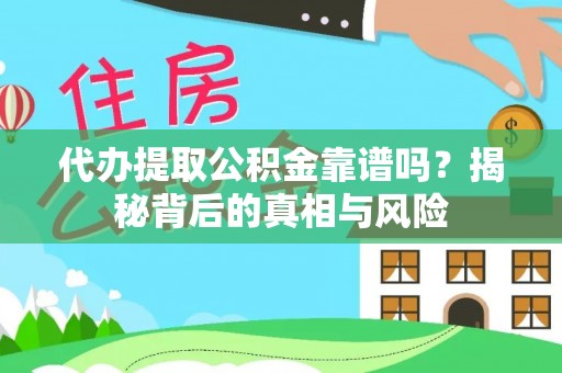 广汉代办提取公积金靠谱吗？揭秘背后的真相与风险
